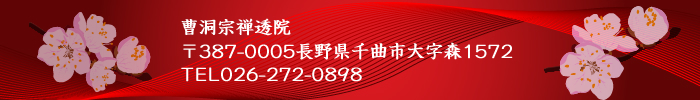 曹洞宗禅透院　
〒387-0005長野県千曲市大字森1572　
TEL026-272-0898